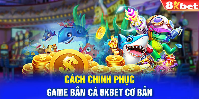 Cách chinh phục game bắn cá 8KBET cơ bản