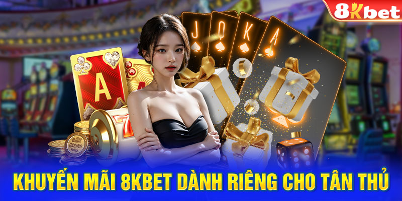 Khuyến mãi 8Kbet dành riêng cho tân thủ