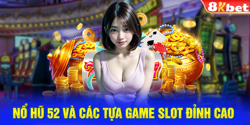 Nổ hũ 52 và các tựa game slot đỉnh cao 