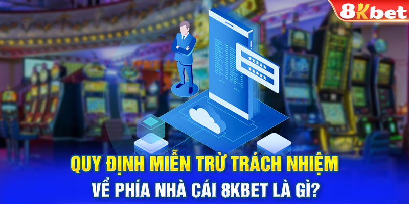 Quy định miễn trừ trách nhiệm về phía nhà cái 8KBET là gì?