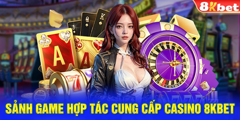 Sảnh game hợp tác cung cấp casino 8KBET