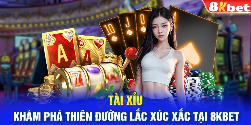 Tài Xỉu - Khám Phá Thiên Đường Lắc Xúc Xắc Tại 8kbet